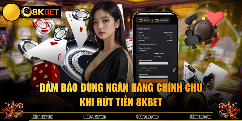 Đảm bảo dùng ngân hàng chính chủ khi rút tiền 8KBET