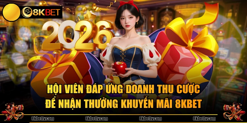 Hội viên đáp ứng doanh thu cược để nhận thưởng khuyến mãi 8KBET